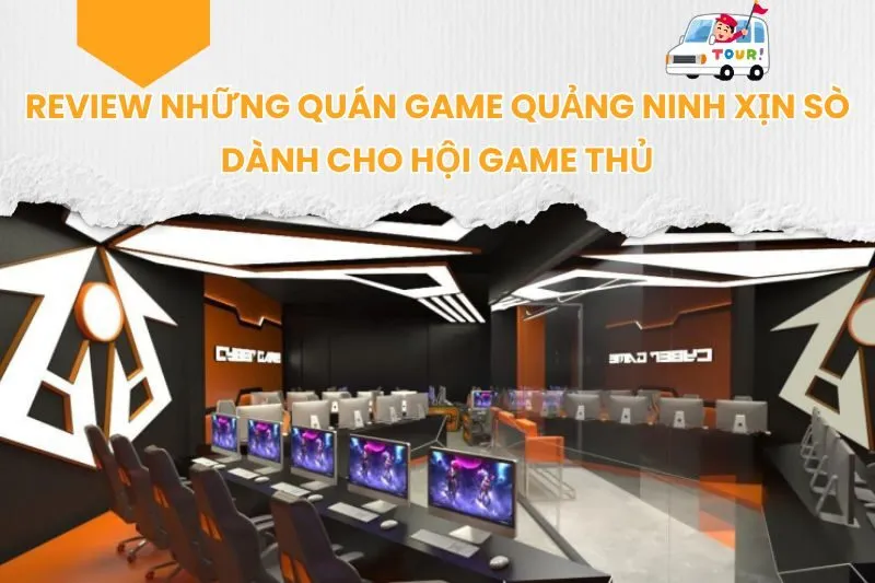 Review Những Quán Game Quảng Ninh Xịn Sò Dành Cho Hội Game Thủ
