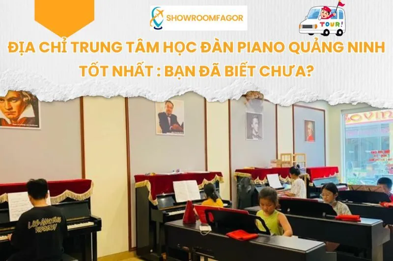 Địa Chỉ Trung Tâm Học Đàn Piano Quảng Ninh Tốt Nhất : Bạn Đã Biết Chưa?