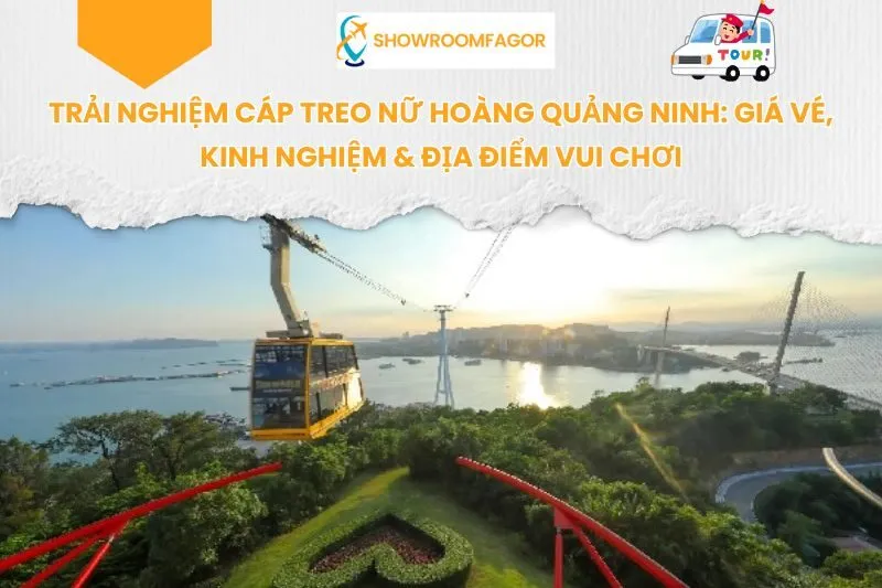 Trải Nghiệm Cáp Treo Nữ Hoàng Quảng Ninh: Giá Vé, Kinh Nghiệm & Địa Điểm Vui Chơi